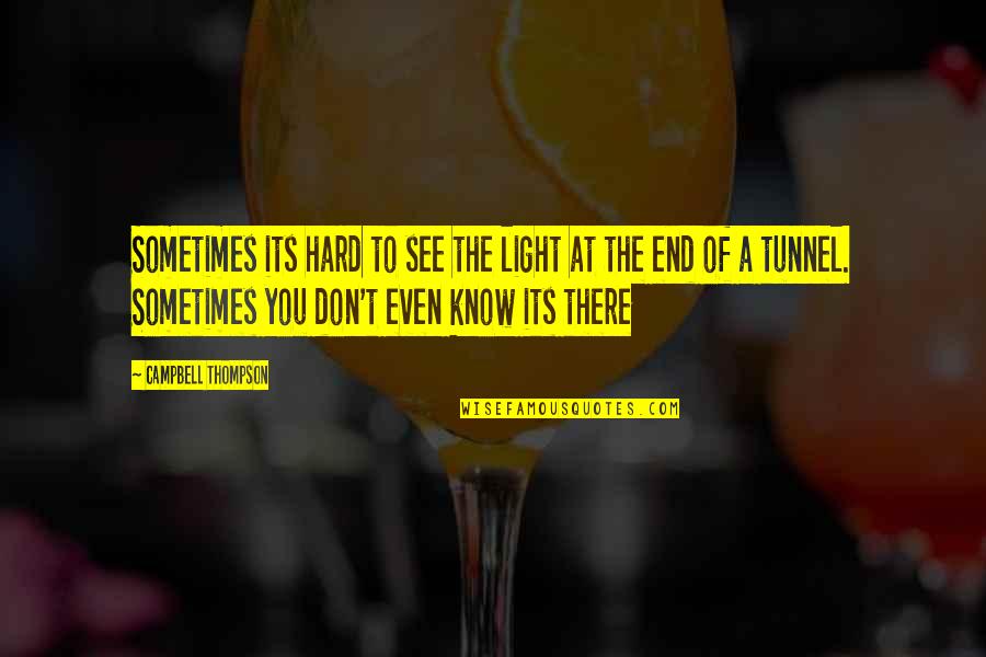 Its End Quotes By Campbell Thompson: Sometimes its hard to see the light at