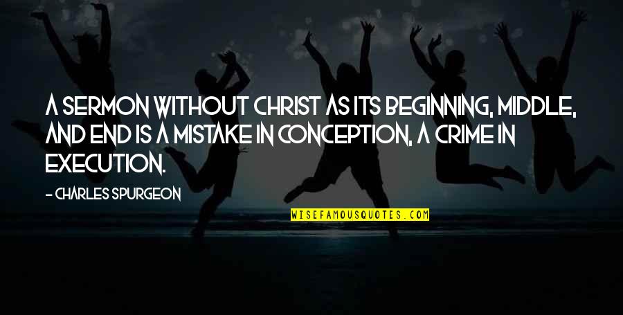 Its End Quotes By Charles Spurgeon: A sermon without Christ as its beginning, middle,