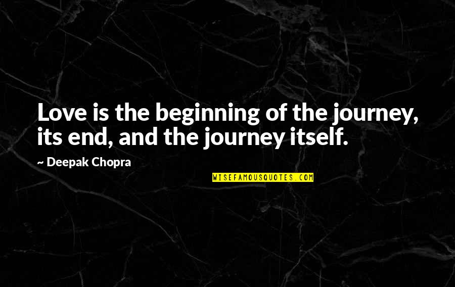 Its End Quotes By Deepak Chopra: Love is the beginning of the journey, its