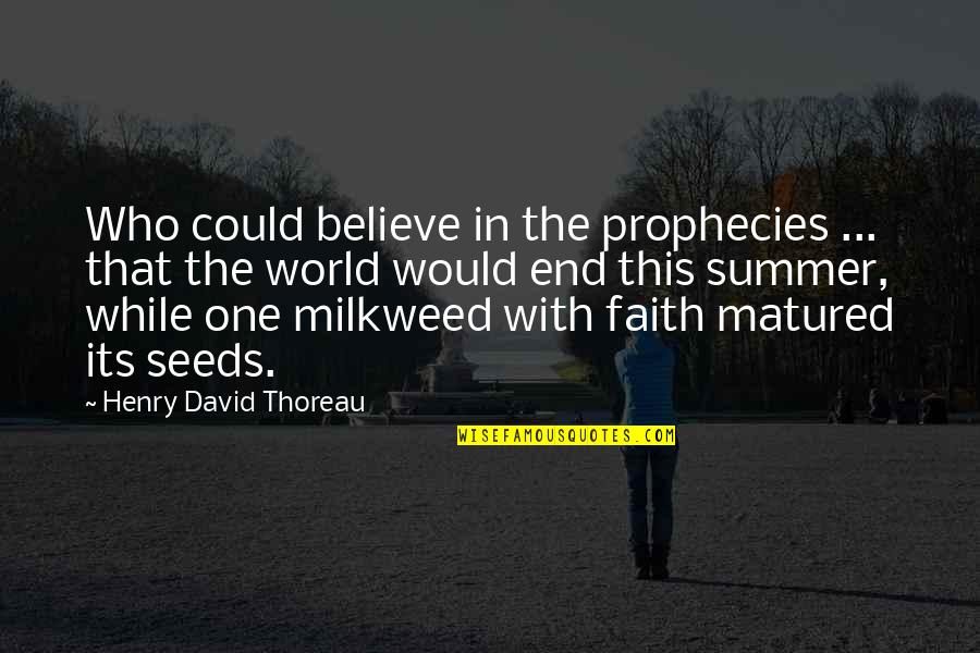 Its End Quotes By Henry David Thoreau: Who could believe in the prophecies ... that