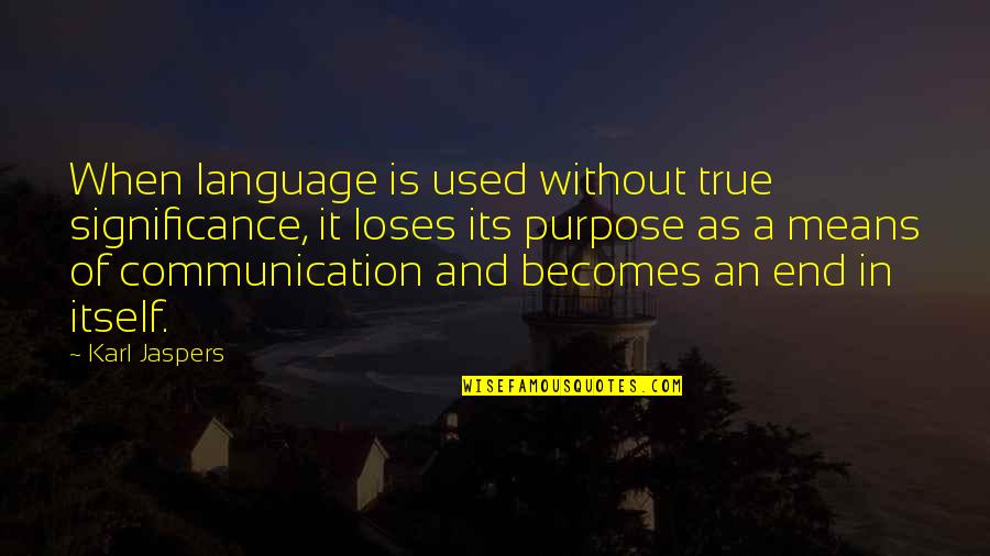Its End Quotes By Karl Jaspers: When language is used without true significance, it