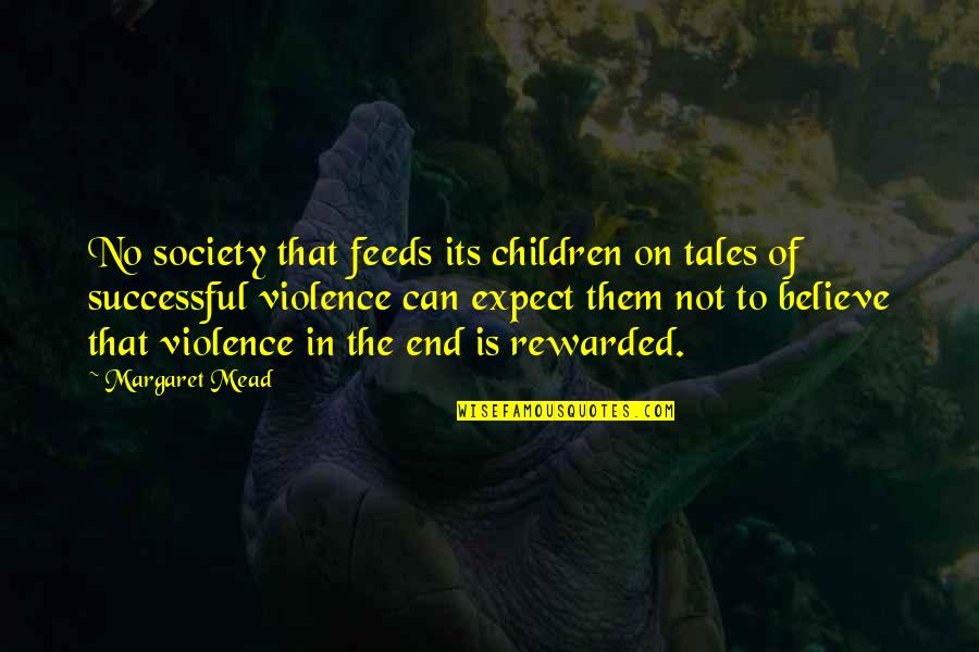 Its End Quotes By Margaret Mead: No society that feeds its children on tales