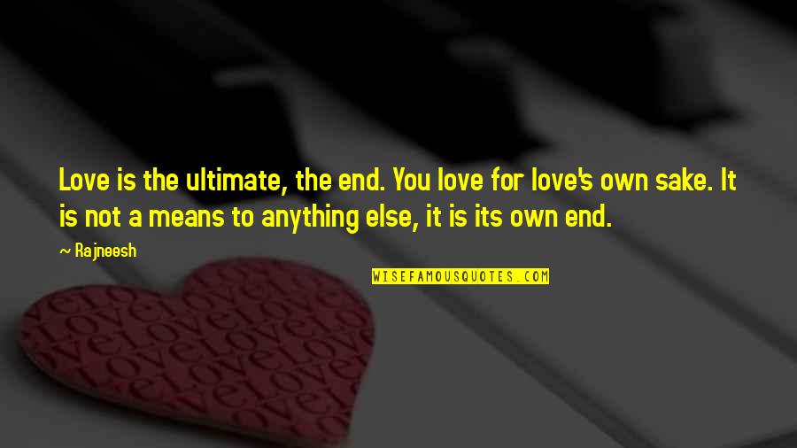 Its End Quotes By Rajneesh: Love is the ultimate, the end. You love
