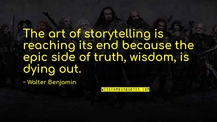 Its End Quotes By Walter Benjamin: The art of storytelling is reaching its end