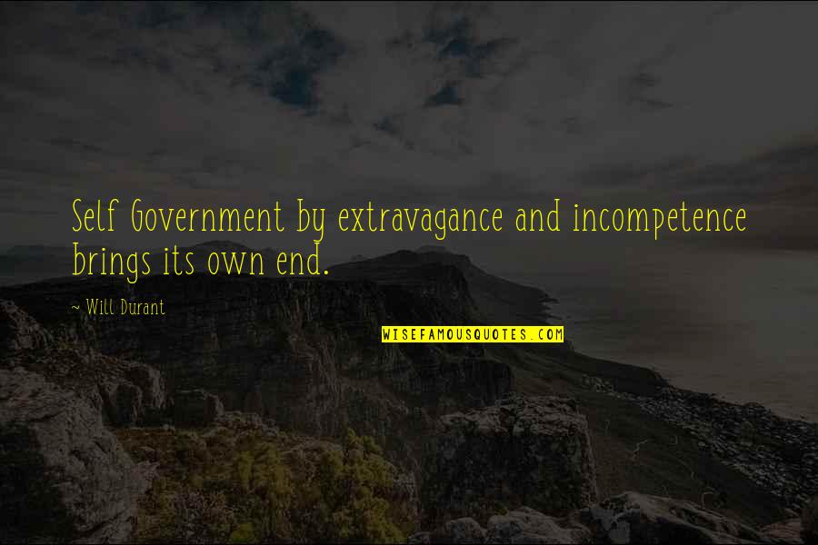 Its End Quotes By Will Durant: Self Government by extravagance and incompetence brings its
