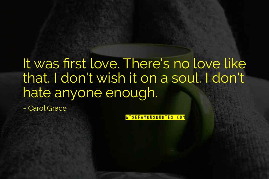 It's Enough Love Quotes By Carol Grace: It was first love. There's no love like