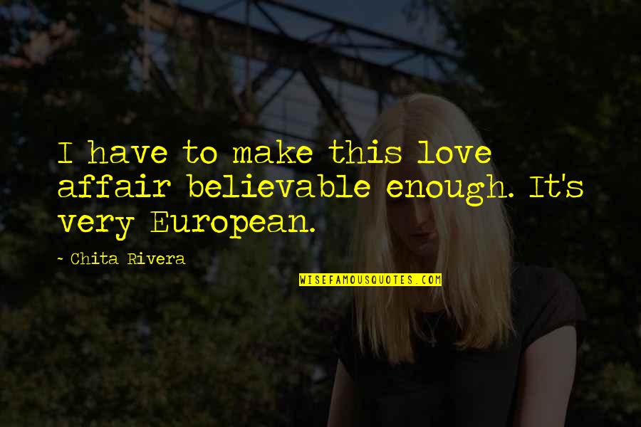 It's Enough Love Quotes By Chita Rivera: I have to make this love affair believable