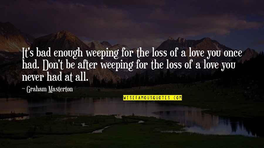 It's Enough Love Quotes By Graham Masterton: It's bad enough weeping for the loss of