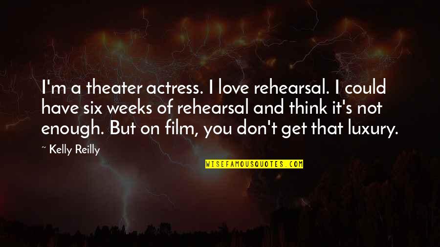 It's Enough Love Quotes By Kelly Reilly: I'm a theater actress. I love rehearsal. I