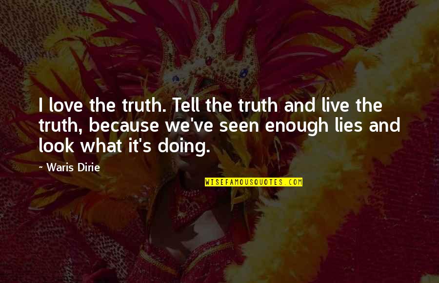 It's Enough Love Quotes By Waris Dirie: I love the truth. Tell the truth and