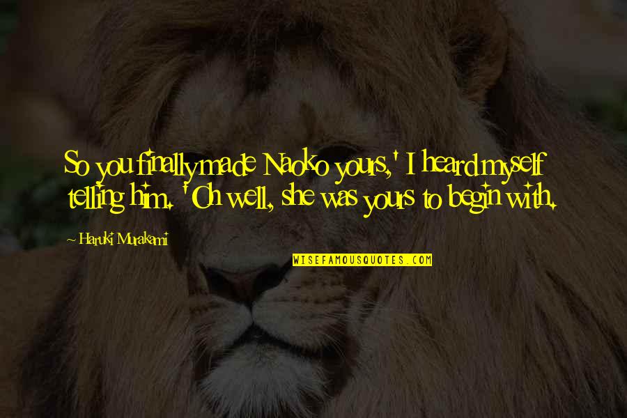 It's Finally Over Quotes By Haruki Murakami: So you finally made Naoko yours,' I heard