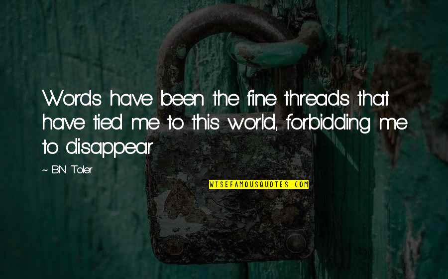 Its Fine Not To Be Ok Quotes By B.N. Toler: Words have been the fine threads that have Its Fine Not To Be Ok Quotes By B.N. Toler: Words have been the fine threads that have