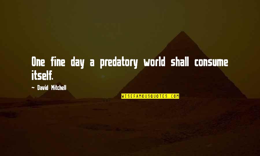 Its Fine Not To Be Ok Quotes By David Mitchell: One fine day a predatory world shall consume Its Fine Not To Be Ok Quotes By David Mitchell: One fine day a predatory world shall consume