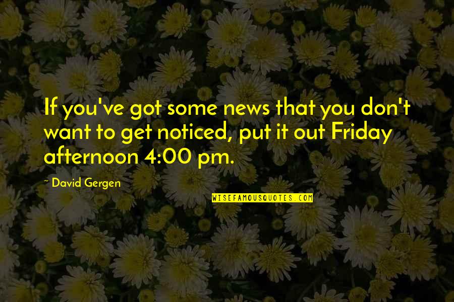 It's Friday Quotes By David Gergen: If you've got some news that you don't