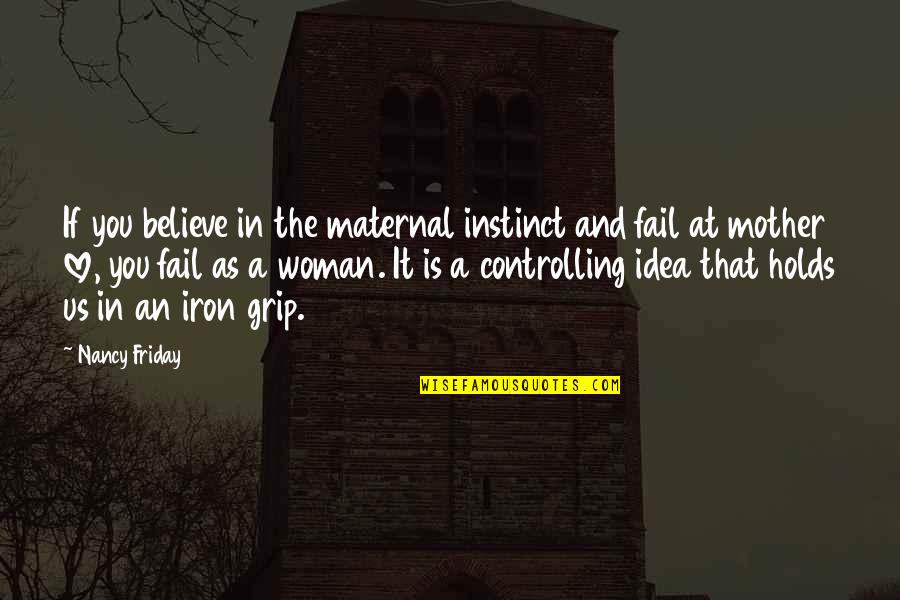It's Friday Quotes By Nancy Friday: If you believe in the maternal instinct and
