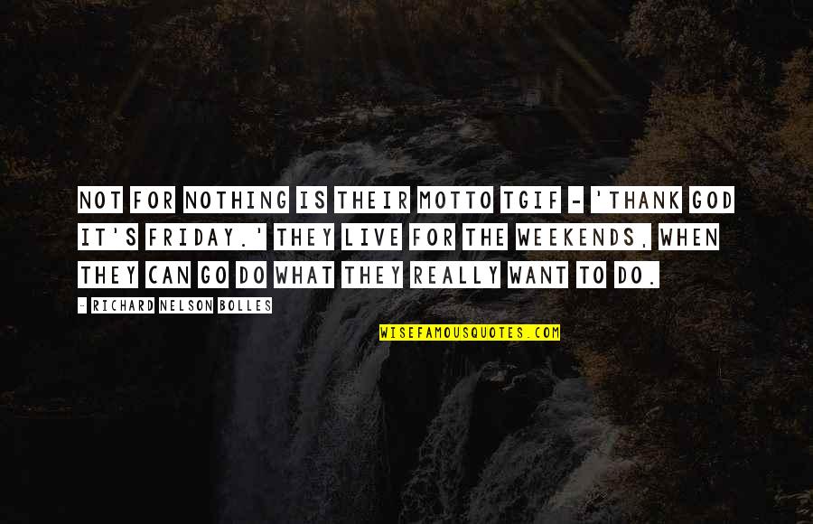It's Friday Quotes By Richard Nelson Bolles: Not for nothing is their motto TGIF -