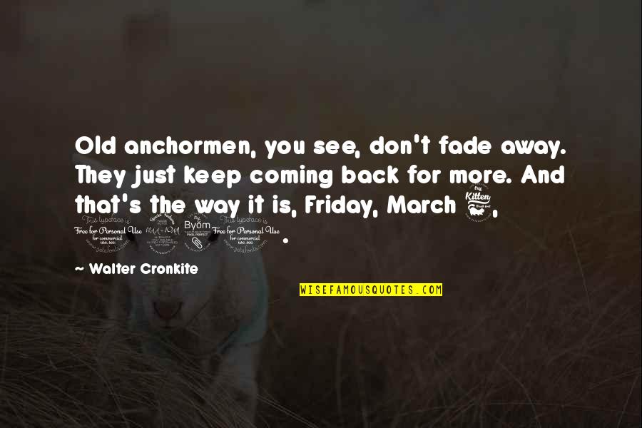 It's Friday Quotes By Walter Cronkite: Old anchormen, you see, don't fade away. They
