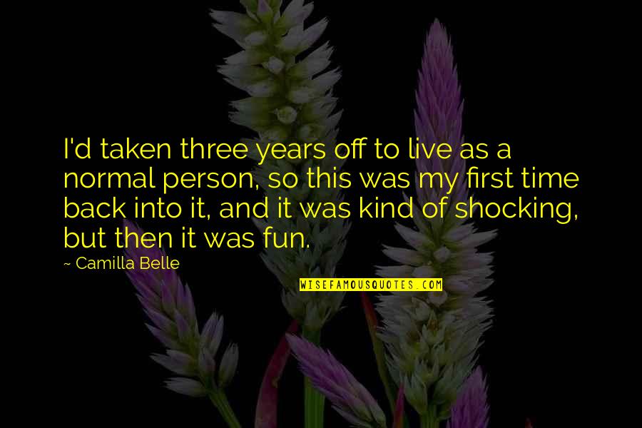 It's Fun Time Quotes By Camilla Belle: I'd taken three years off to live as