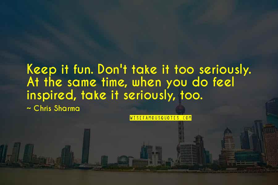 It's Fun Time Quotes By Chris Sharma: Keep it fun. Don't take it too seriously.