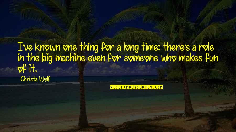 It's Fun Time Quotes By Christa Wolf: I've known one thing for a long time:
