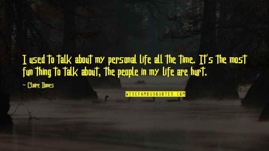 It's Fun Time Quotes By Claire Danes: I used to talk about my personal life