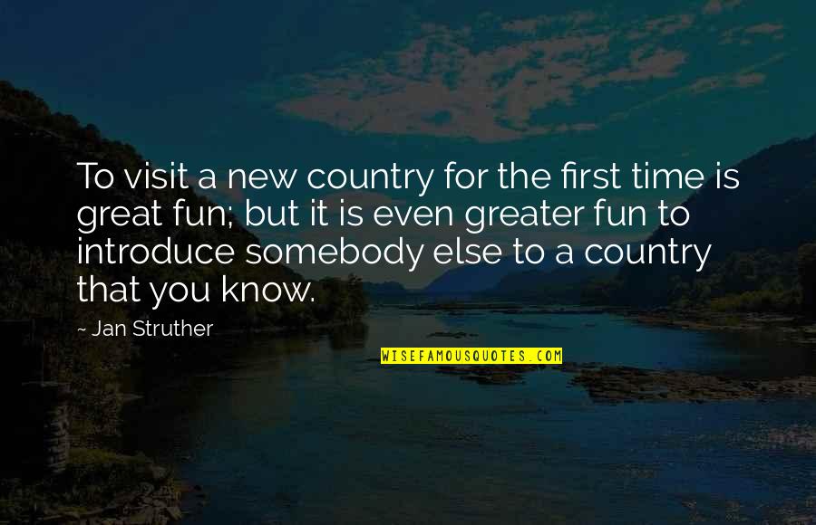 It's Fun Time Quotes By Jan Struther: To visit a new country for the first