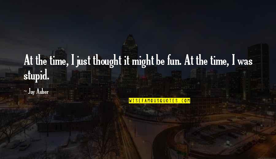 It's Fun Time Quotes By Jay Asher: At the time, I just thought it might