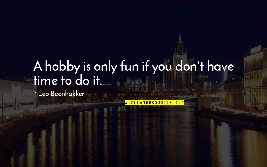 It's Fun Time Quotes By Leo Beenhakker: A hobby is only fun if you don't