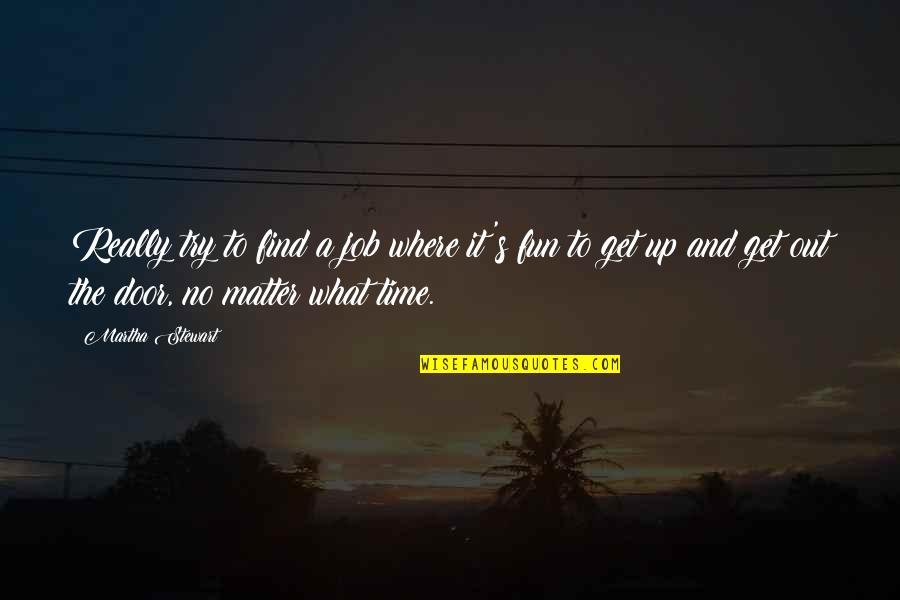 It's Fun Time Quotes By Martha Stewart: Really try to find a job where it's