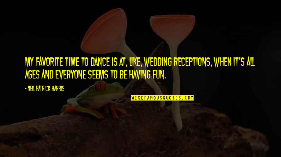 It's Fun Time Quotes By Neil Patrick Harris: My favorite time to dance is at, like,