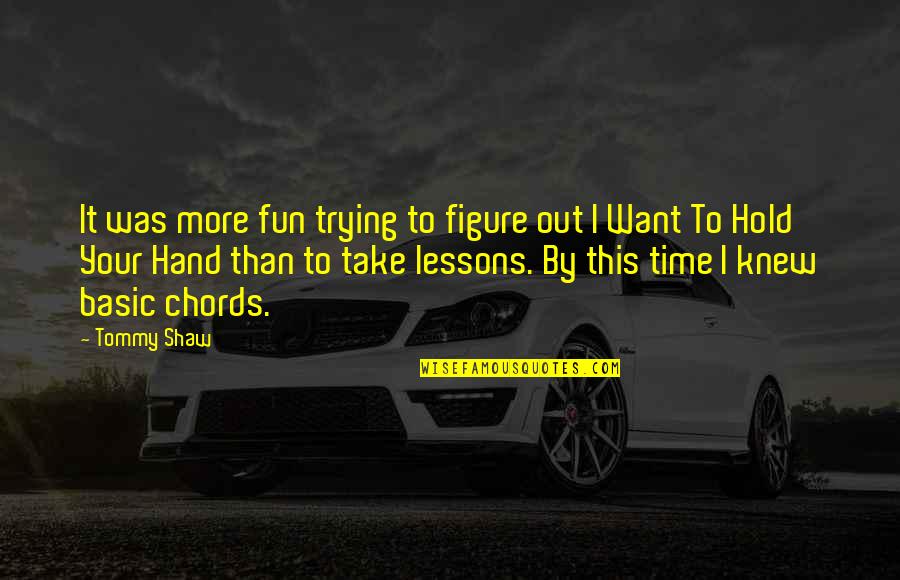 It's Fun Time Quotes By Tommy Shaw: It was more fun trying to figure out
