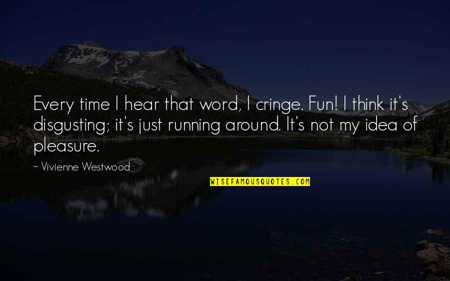 It's Fun Time Quotes By Vivienne Westwood: Every time I hear that word, I cringe.