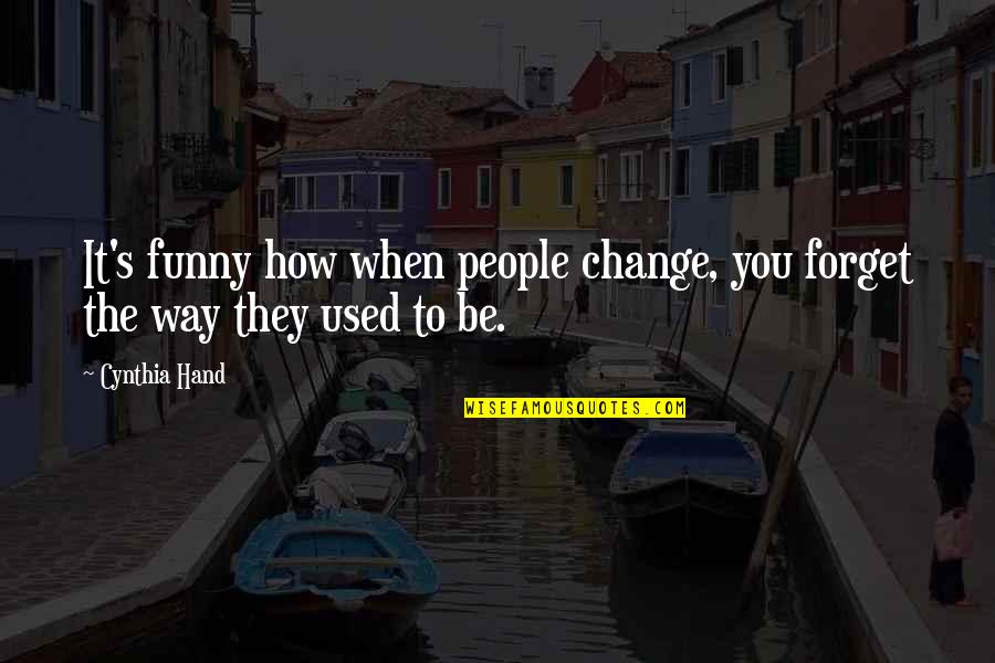 It's Funny How You Quotes By Cynthia Hand: It's funny how when people change, you forget