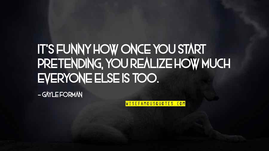 It's Funny How You Quotes By Gayle Forman: It's funny how once you start pretending, you