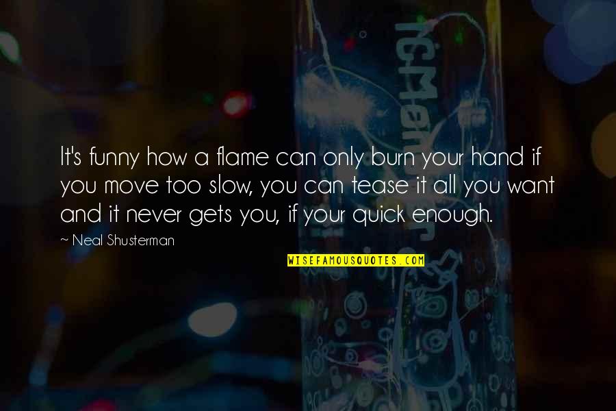 It's Funny How You Quotes By Neal Shusterman: It's funny how a flame can only burn