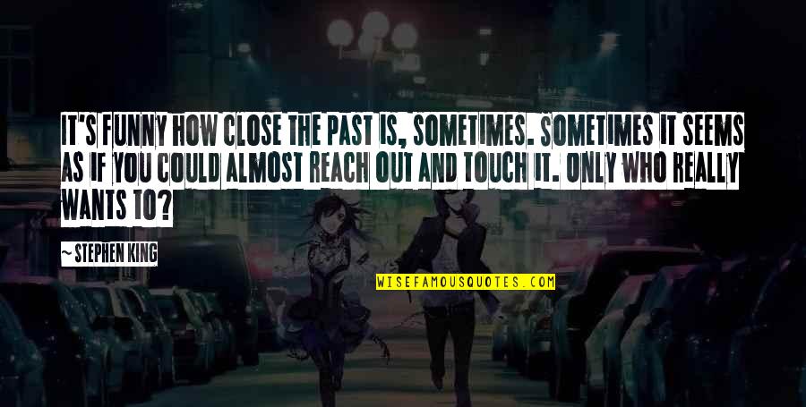 It's Funny How You Quotes By Stephen King: It's funny how close the past is, sometimes.