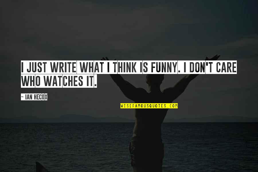 It's Funny You Think I Care Quotes By Ian Hecox: I just write what I think is funny.