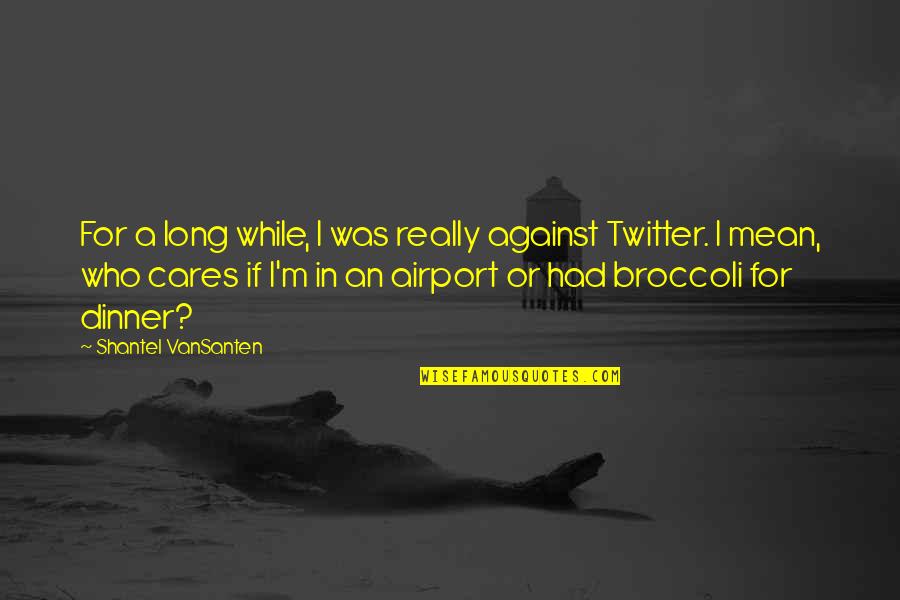 It's Funny You Think I Care Quotes By Shantel VanSanten: For a long while, I was really against It's Funny You Think I Care Quotes By Shantel VanSanten: For a long while, I was really against