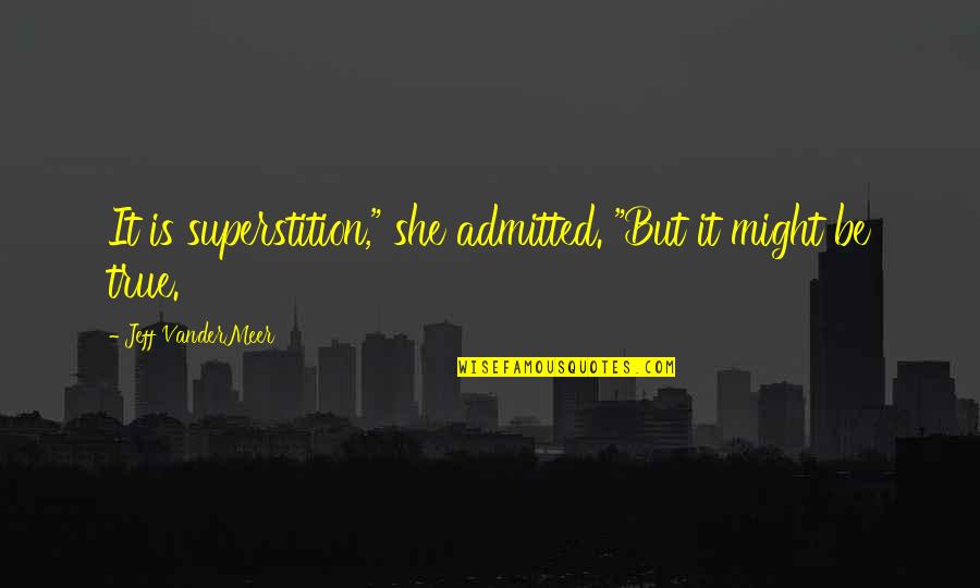 Its Going To Be A Bumpy Night Quote Quotes By Jeff VanderMeer: It is superstition," she admitted. "But it might Its Going To Be A Bumpy Night Quote Quotes By Jeff VanderMeer: It is superstition," she admitted. "But it might