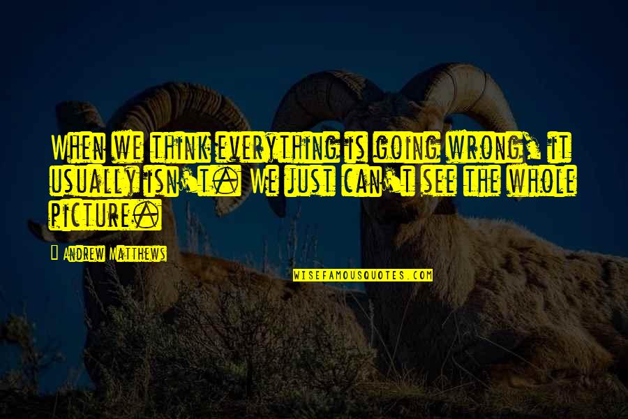 It's Going To Be Ok Picture Quotes By Andrew Matthews: When we think everything is going wrong, it