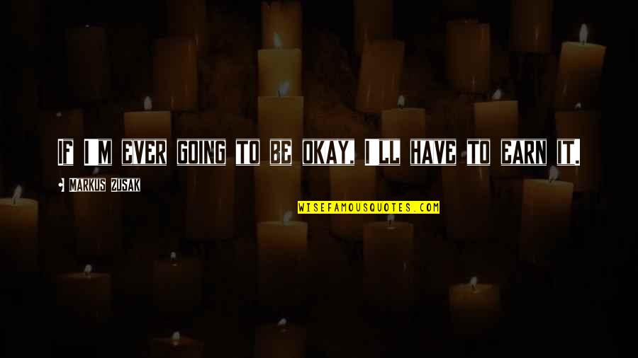 It's Going To Be Okay Quotes By Markus Zusak: If I'm ever going to be okay, I'll