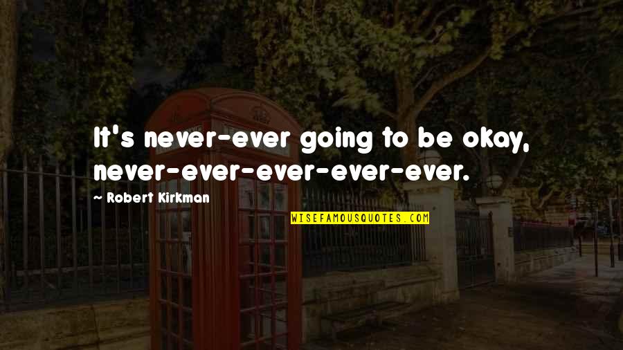 It's Going To Be Okay Quotes By Robert Kirkman: It's never-ever going to be okay, never-ever-ever-ever-ever.