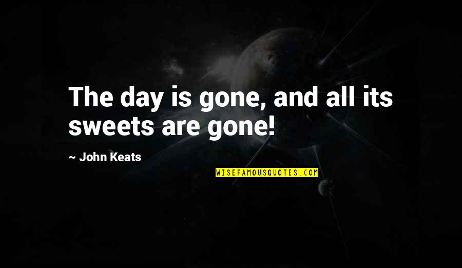 Its Gone Quotes By John Keats: The day is gone, and all its sweets