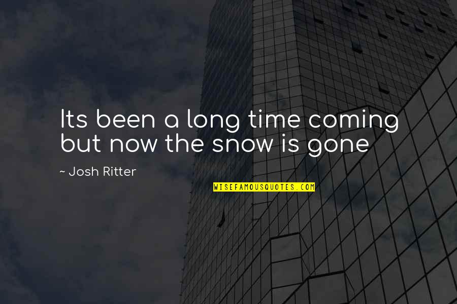 Its Gone Quotes By Josh Ritter: Its been a long time coming but now