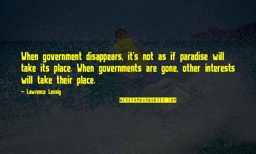 Its Gone Quotes By Lawrence Lessig: When government disappears, it's not as if paradise