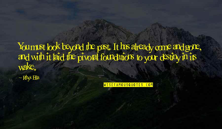 Its Gone Quotes By Rhys Ella: You must look beyond the past. It has
