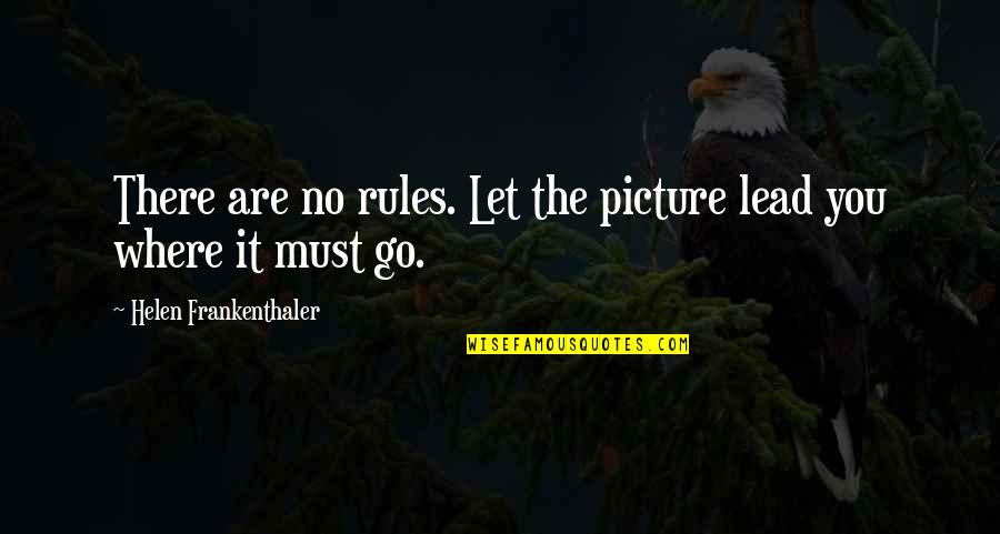Its Gonna Be A Bumpy Ride Quote Quotes By Helen Frankenthaler: There are no rules. Let the picture lead Its Gonna Be A Bumpy Ride Quote Quotes By Helen Frankenthaler: There are no rules. Let the picture lead