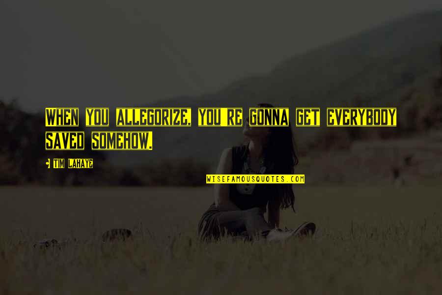 It's Gonna Be Okay Quotes By Tim LaHaye: When you allegorize, you're gonna get everybody saved