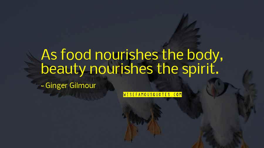 It's Gonna Be One Of Those Days Quotes By Ginger Gilmour: As food nourishes the body, beauty nourishes the