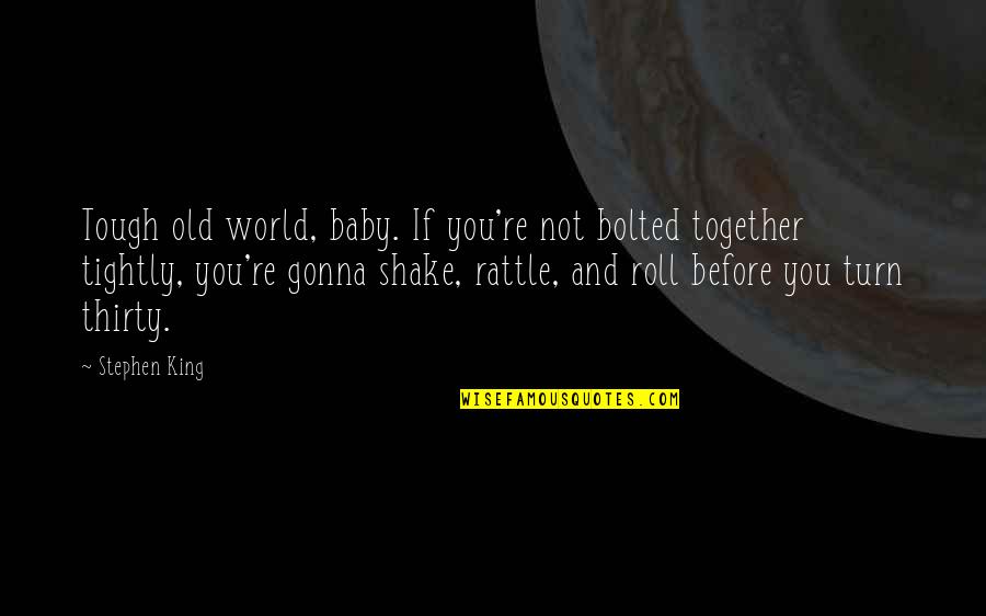 Its Gonna Be Tough Quotes By Stephen King: Tough old world, baby. If you're not bolted